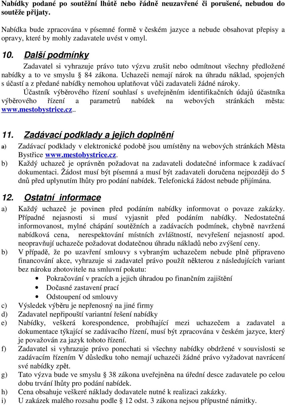 Další podmínky Zadavatel si vyhrazuje právo tuto výzvu zrušit nebo odmítnout všechny předložené nabídky a to ve smyslu 84 zákona.