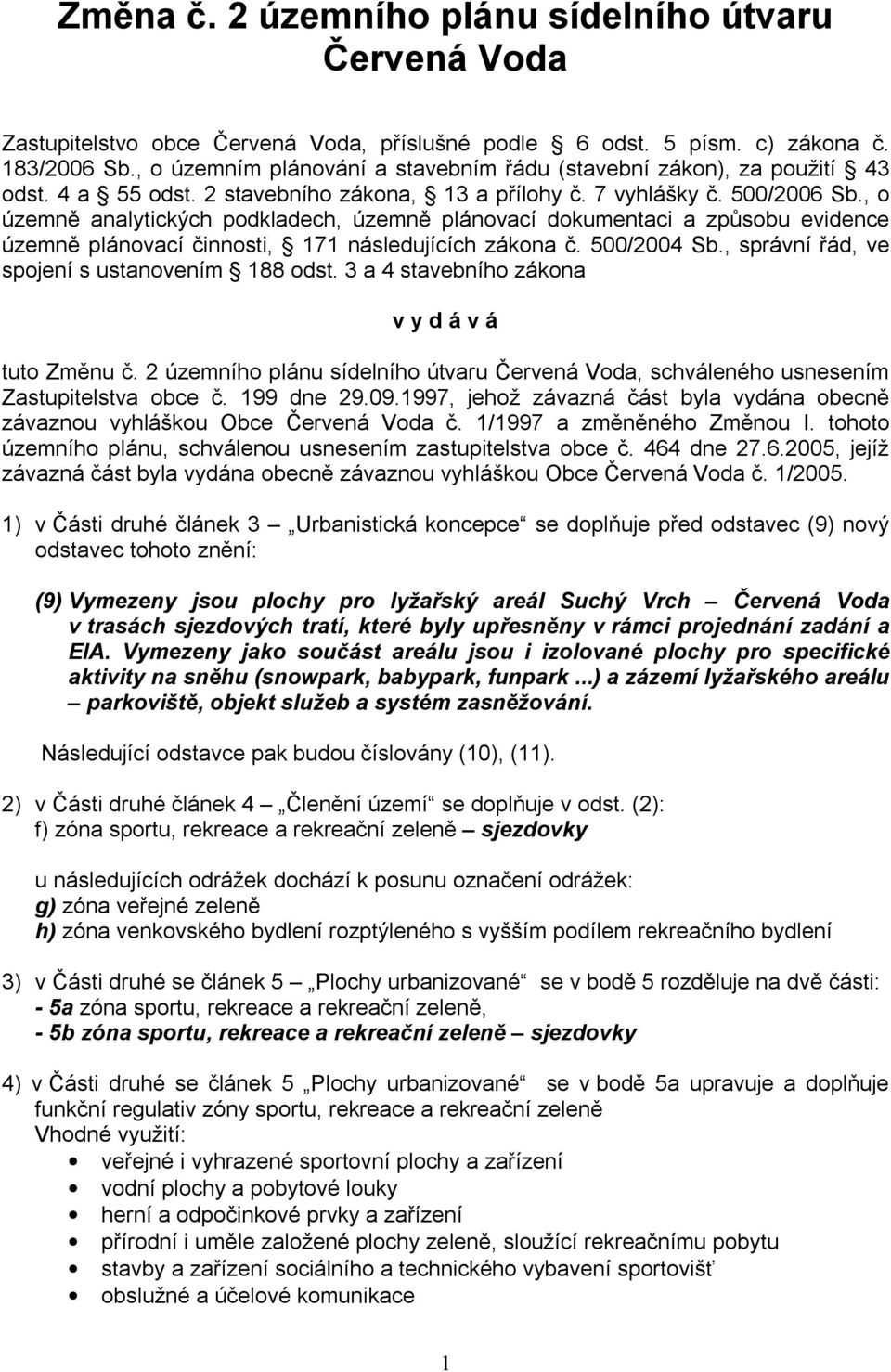 , o územně analytických podkladech, územně plánovací dokumentaci a způsobu evidence územně plánovací činnosti, 171 následujících zákona č. 500/2004 Sb., správní řád, ve spojení s ustanovením 188 odst.