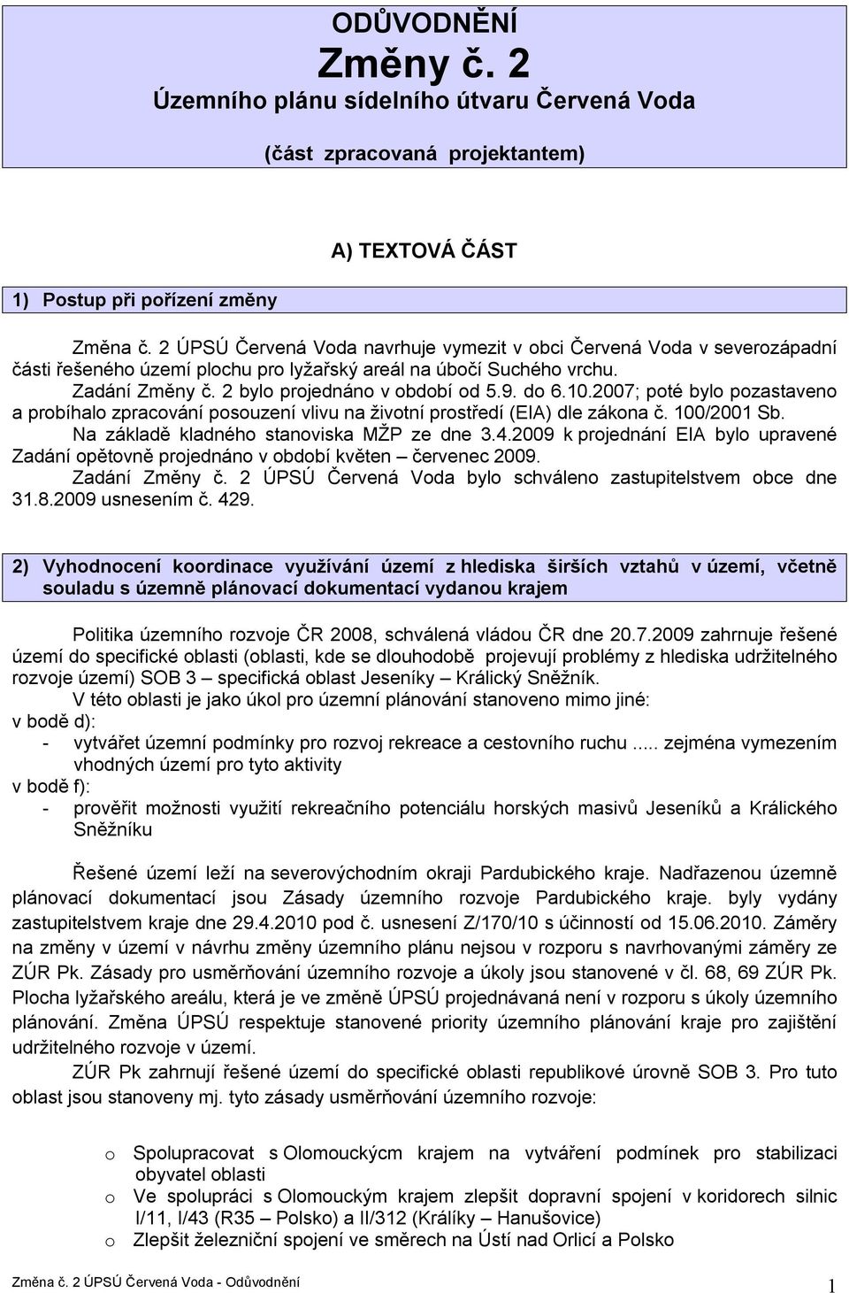 10.2007; poté bylo pozastaveno a probíhalo zpracování posouzení vlivu na životní prostředí (EIA) dle zákona č. 100/2001 Sb. Na základě kladného stanoviska MŽP ze dne 3.4.