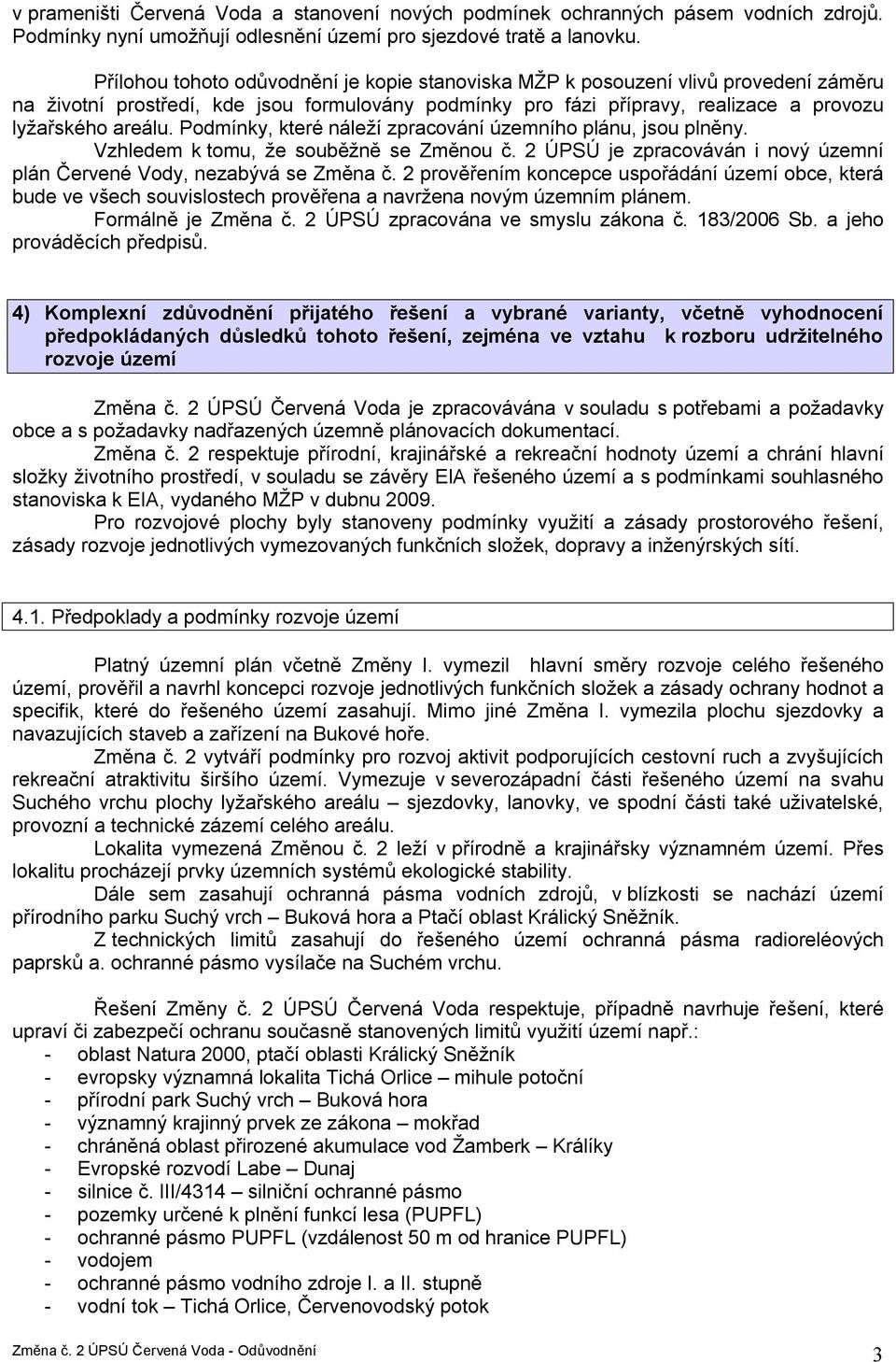 Podmínky, které náleží zpracování územního plánu, jsou plněny. Vzhledem k tomu, že souběžně se Změnou č. 2 ÚPSÚ je zpracováván i nový územní plán Červené Vody, nezabývá se Změna č.