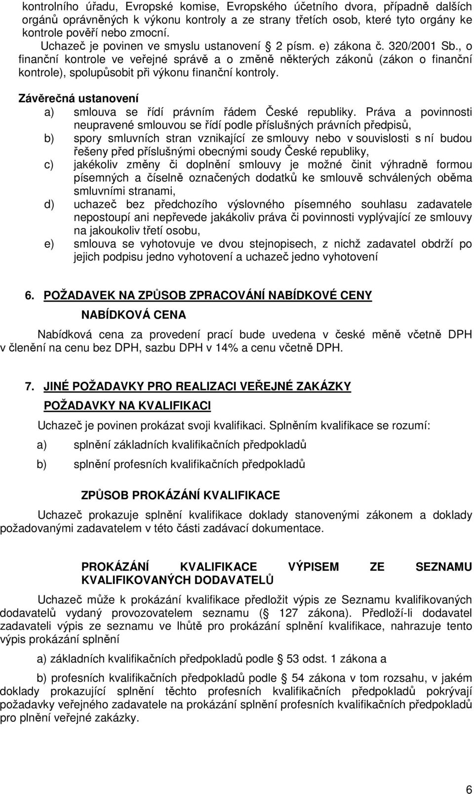 , o finanční kontrole ve veřejné správě a o změně některých zákonů (zákon o finanční kontrole), spolupůsobit při výkonu finanční kontroly.