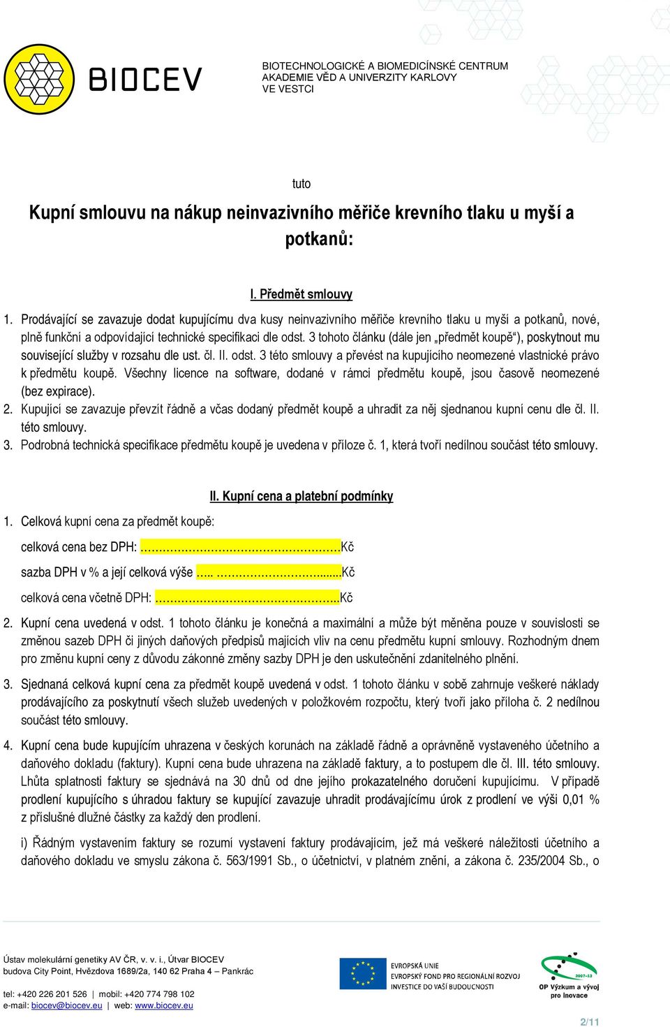 3 tohoto článku (dále jen předmět koupě ), poskytnout mu související služby v rozsahu dle ust. čl. II. odst. 3 této smlouvy a převést na kupujícího neomezené vlastnické právo k předmětu koupě.