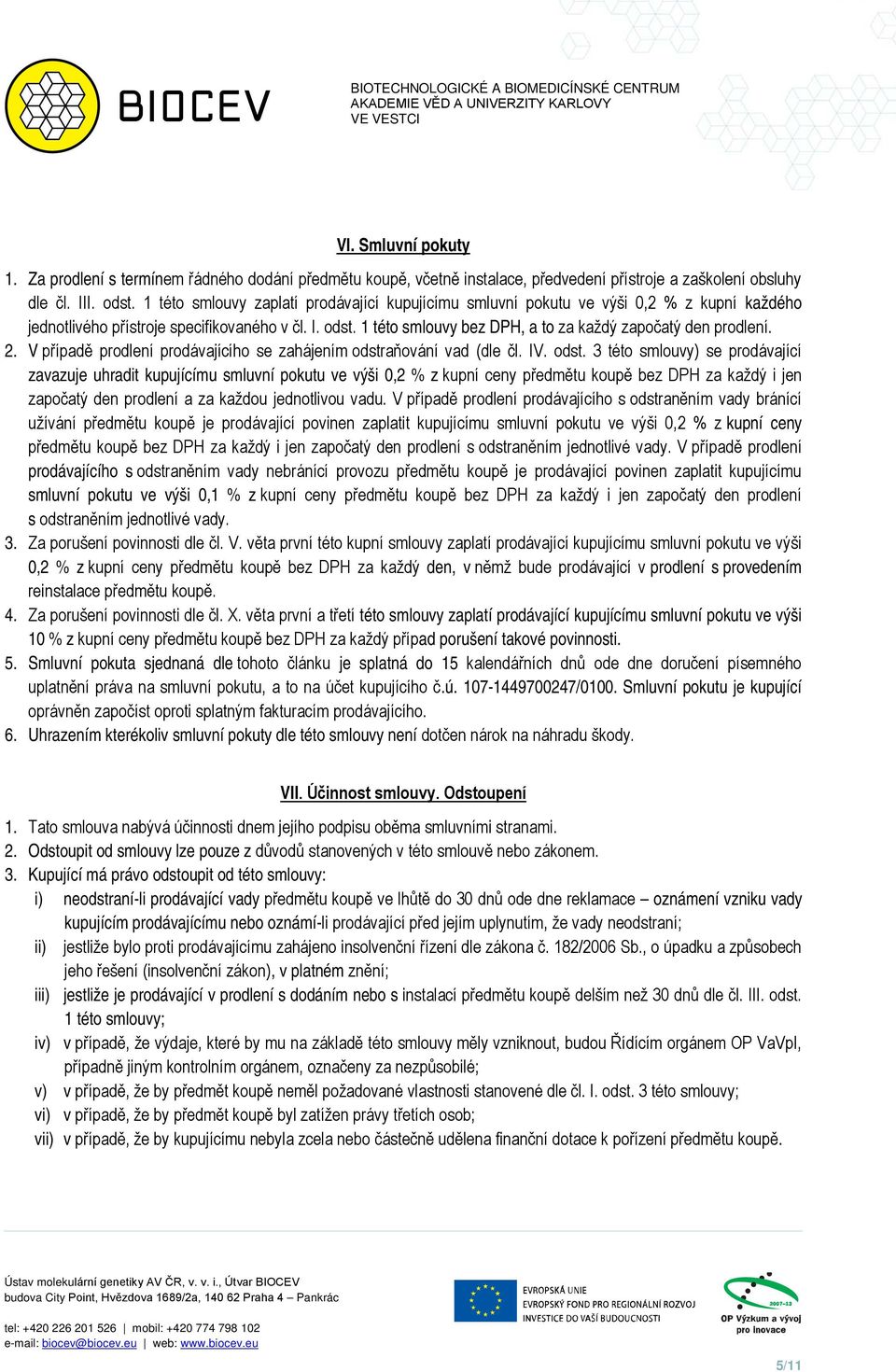 1 této smlouvy bez DPH, a to za každý započatý den prodlení. 2. V případě prodlení prodávajícího se zahájením odstr