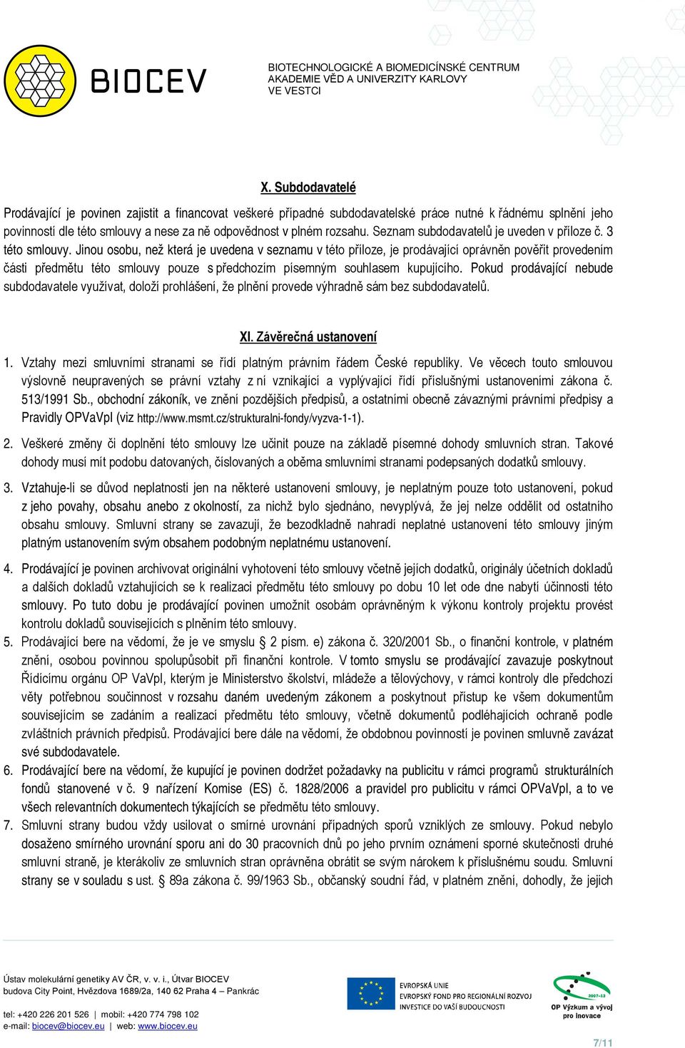 Jinou osobu, než která je uvedena v seznamu v této příloze, je prodávající oprávněn pověřit provedením části předmětu této smlouvy pouze s předchozím písemným souhlasem kupujícího.