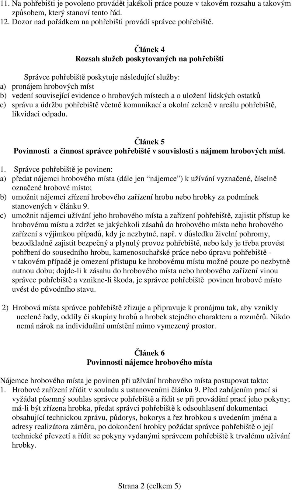 ostatků c) správu a údržbu pohřebiště včetně komunikací a okolní zeleně v areálu pohřebiště, likvidaci odpadu. Článek 5 Povinnosti a činnost správce pohřebiště v souvislosti s nájmem hrobových míst.