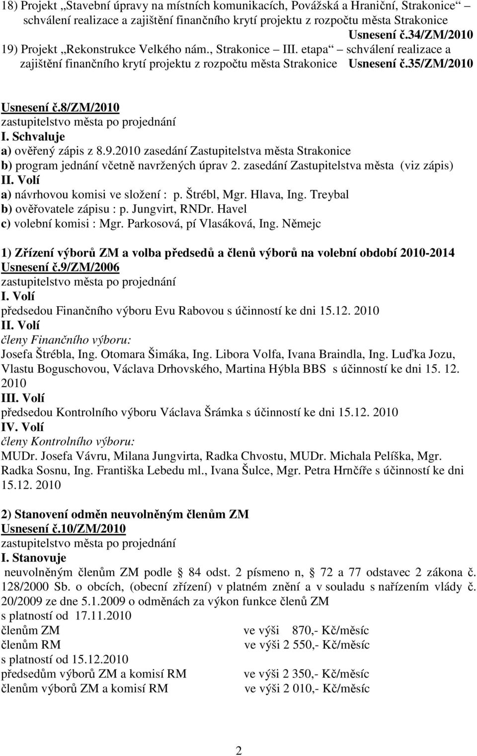 8/zm/2010 a) ověřený zápis z 8.9.2010 zasedání Zastupitelstva města Strakonice b) program jednání včetně navržených úprav 2. zasedání Zastupitelstva města (viz zápis) II.