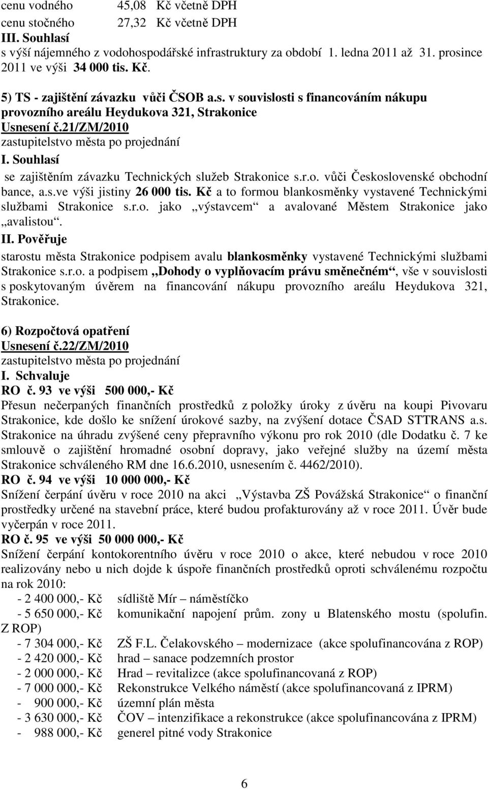 s.ve výši jistiny 26 000 tis. Kč a to formou blankosměnky vystavené Technickými službami Strakonice s.r.o. jako výstavcem a avalované Městem Strakonice jako avalistou. II.