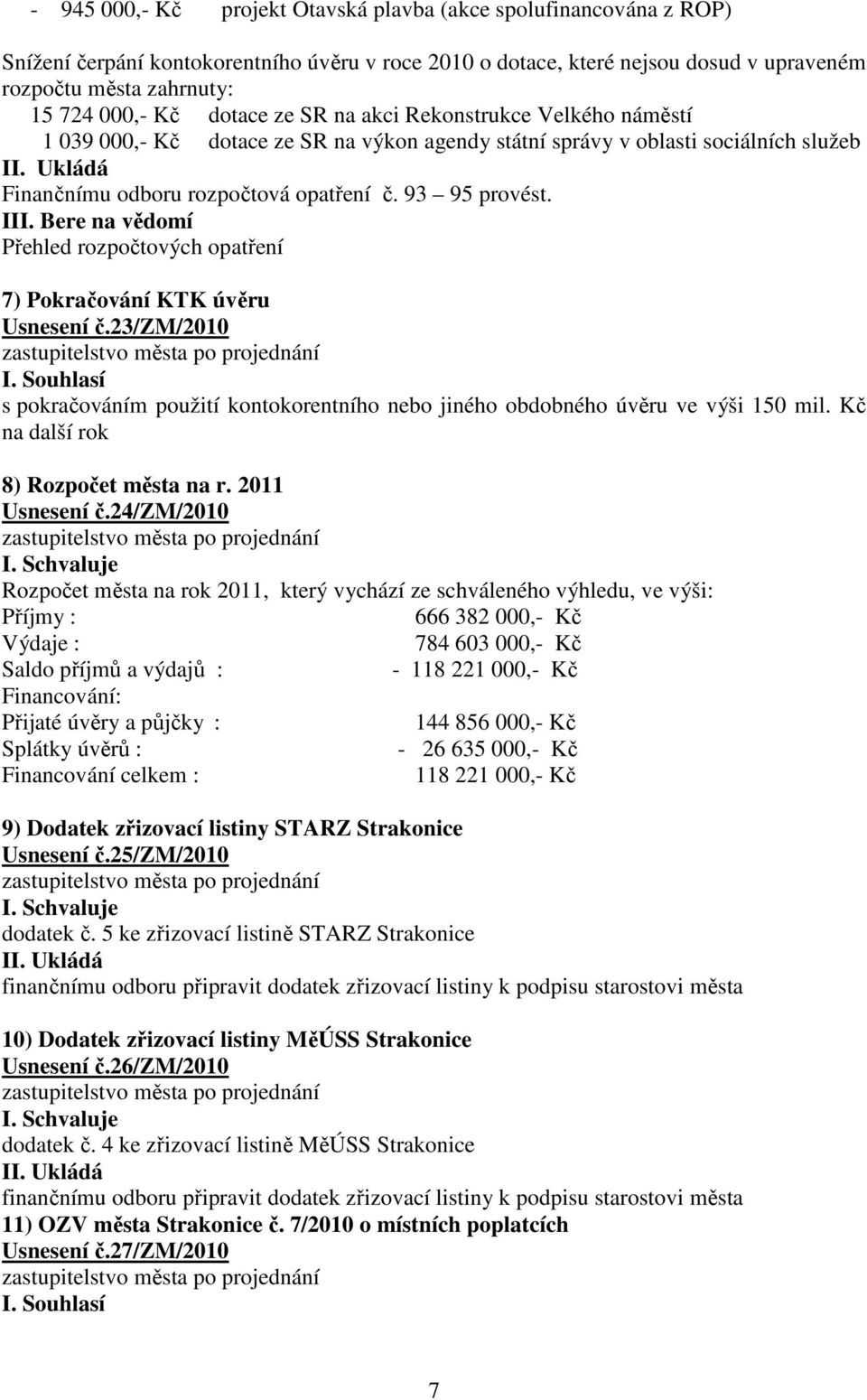 93 95 provést. III. Bere na vědomí Přehled rozpočtových opatření 7) Pokračování KTK úvěru Usnesení č.23/zm/2010 s pokračováním použití kontokorentního nebo jiného obdobného úvěru ve výši 150 mil.