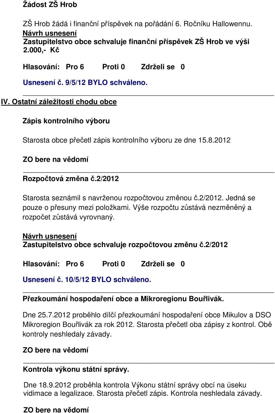 2/2012. Jedná se pouze o přesuny mezi položkami. Výše rozpočtu zůstává nezměněný a rozpočet zůstává vyrovnaný. Zastupitelstvo obce schvaluje rozpočtovou změnu č.2/2012 Usnesení č.