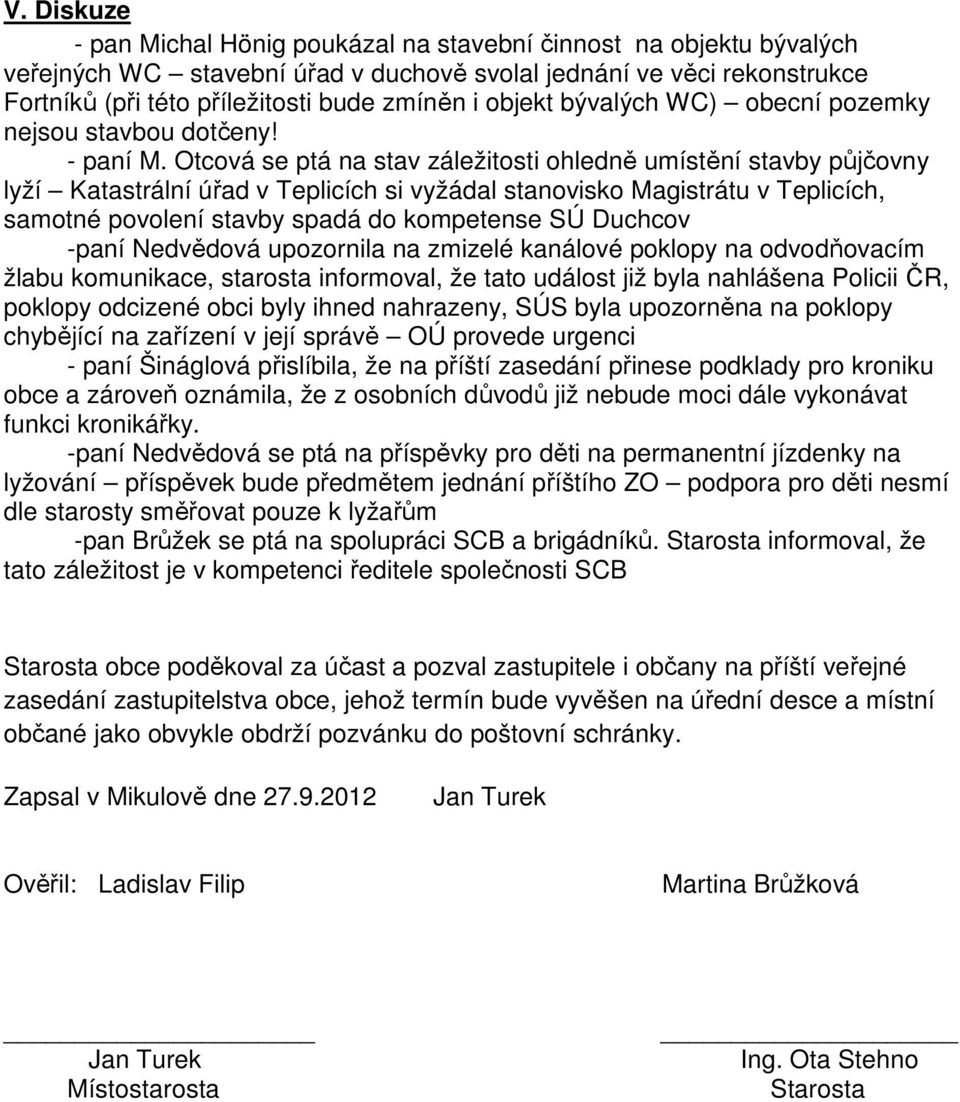 Otcová se ptá na stav záležitosti ohledně umístění stavby půjčovny lyží Katastrální úřad v Teplicích si vyžádal stanovisko Magistrátu v Teplicích, samotné povolení stavby spadá do kompetense SÚ