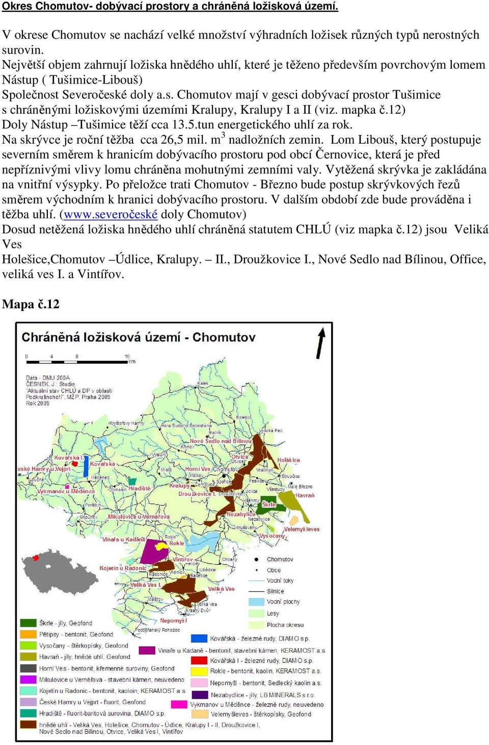 mapka č.12) Doly Nástup Tušimice těží cca 13.5.tun energetického uhlí za rok. Na skrývce je roční těžba cca 26,5 mil. m 3 nadložních zemin.