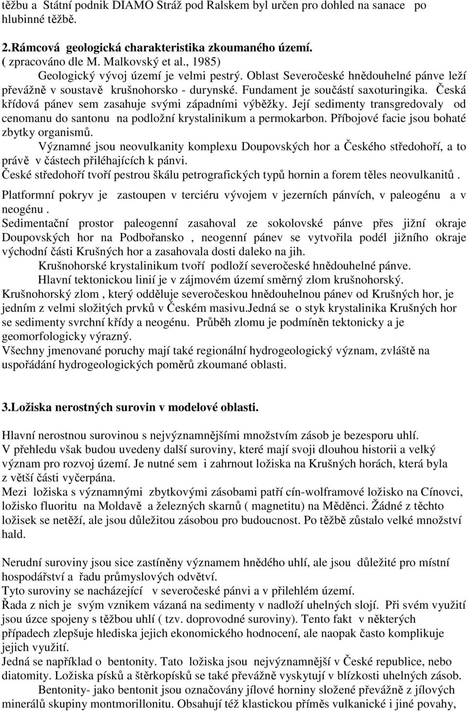 Česká křídová pánev sem zasahuje svými západními výběžky. Její sedimenty transgredovaly od cenomanu do santonu na podložní krystalinikum a permokarbon. Příbojové facie jsou bohaté zbytky organismů.