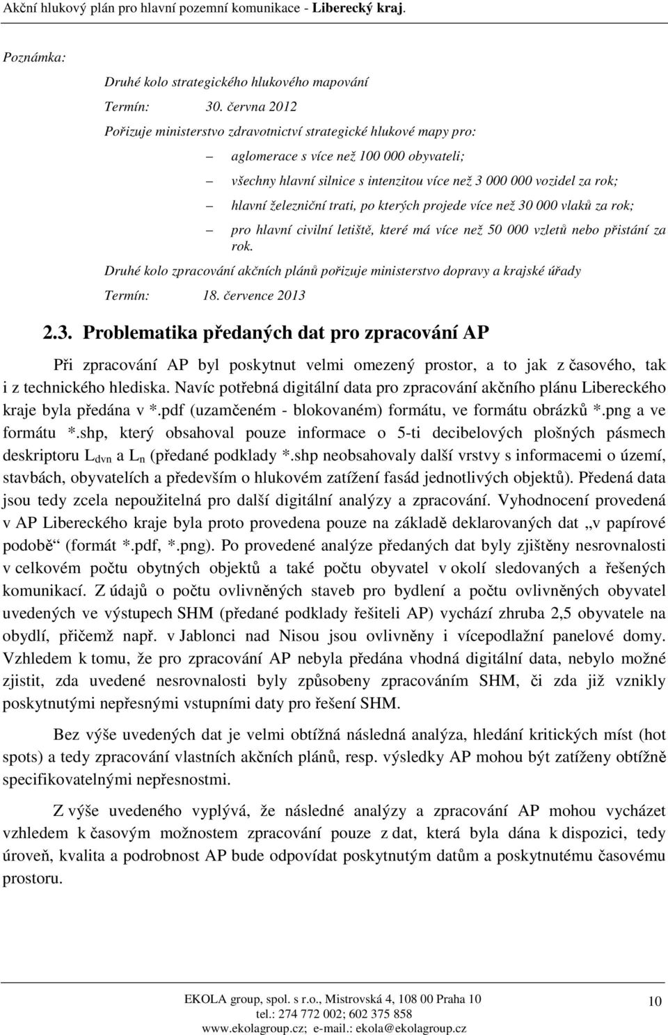 železniční trati, po kterých projede více než 30 000 vlaků za rok; pro hlavní civilní letiště, které má více než 50 000 vzletů nebo přistání za rok.