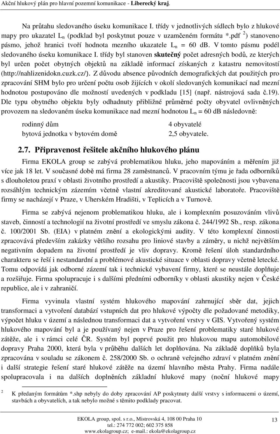 třídy byl stanoven skutečný počet adresných bodů, ze kterých byl určen počet obytných objektů na základě informací získaných z katastru nemovitostí (http://nahlizenidokn.cuzk.cz/).