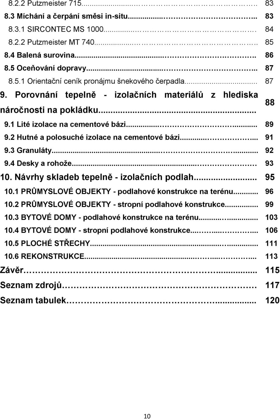 3 Granuláty...... 92 9.4 Desky a rohože... 93 10. Návrhy skladeb tepelně - izolačních podlah... 95 10.1 PRŮMYSLOVÉ OBJEKTY - podlahové konstrukce na terénu... 96 10.