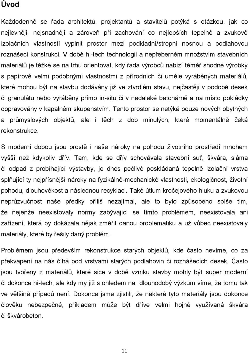 V době hi-tech technologií a nepřeberném množstvím stavebních materiálů je těžké se na trhu orientovat, kdy řada výrobců nabízí téměř shodné výrobky s papírově velmi podobnými vlastnostmi z