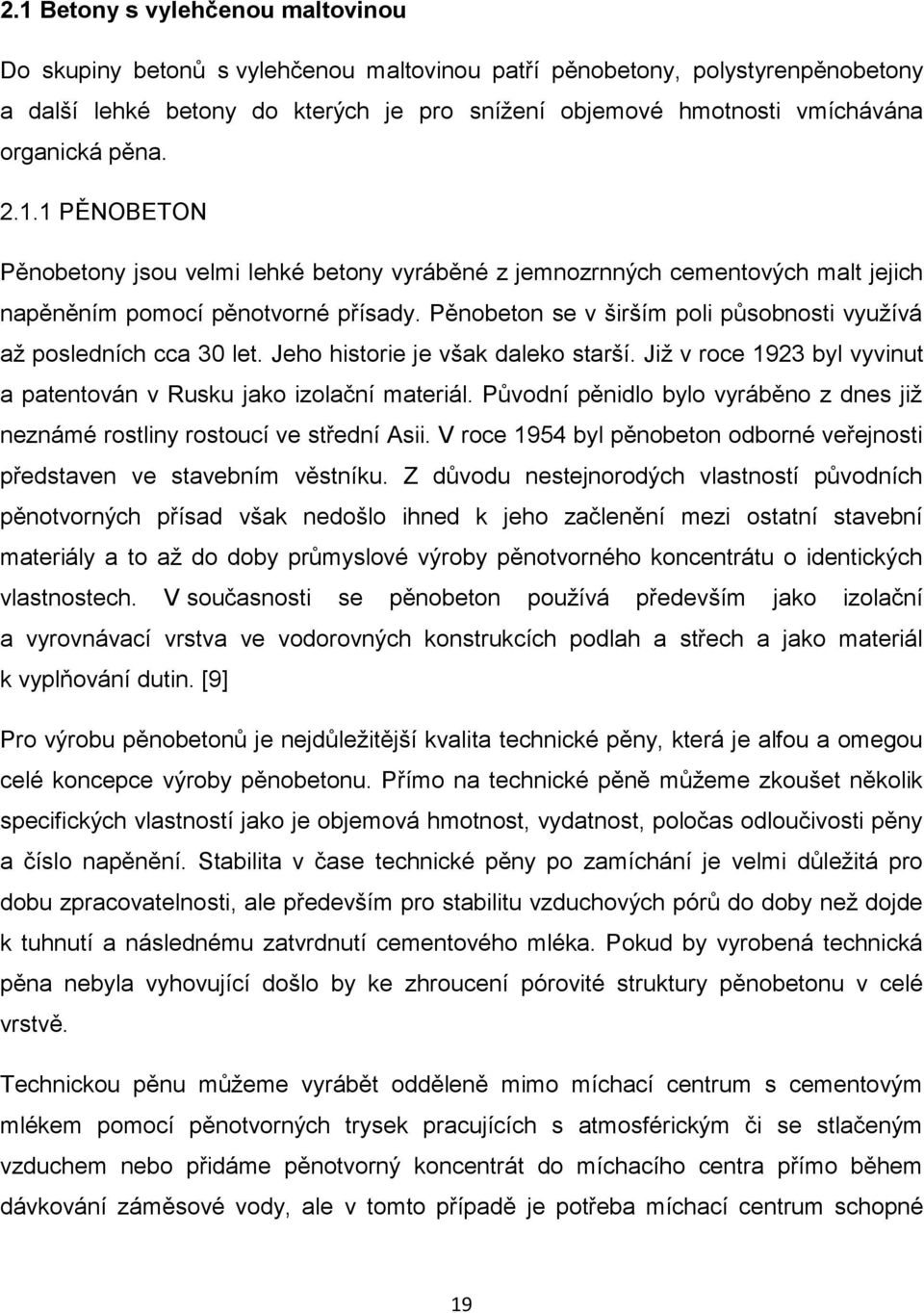 Pěnobeton se v širším poli působnosti využívá až posledních cca 30 let. Jeho historie je však daleko starší. Již v roce 1923 byl vyvinut a patentován v Rusku jako izolační materiál.