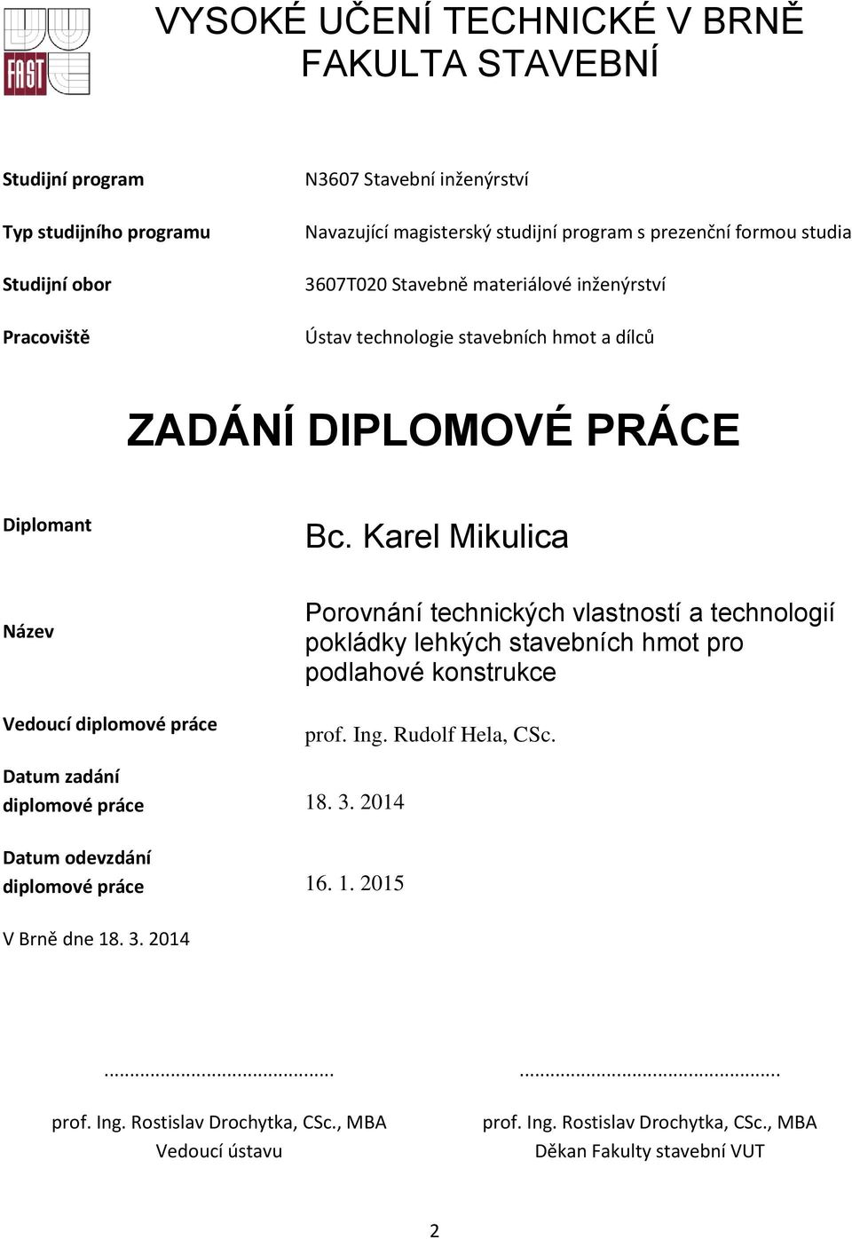 Karel Mikulica Název Vedoucí diplomové práce Porovnání technických vlastností a technologií pokládky lehkých stavebních hmot pro podlahové konstrukce prof. Ing. Rudolf Hela, CSc.