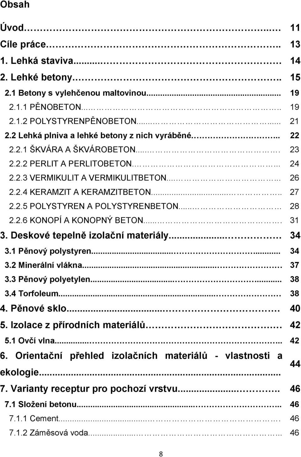 .... 27 2.2.5 POLYSTYREN A POLYSTYRENBETON... 28 2.2.6 KONOPÍ A KONOPNÝ BETON.... 31 3. Deskové tepelně izolační materiály... 34 3.1 Pěnový polystyren...... 34 3.2 Minerální vlákna... 37 3.