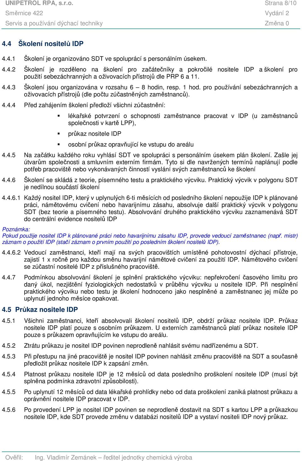 všichni zúčastnění: lékařské potvrzení o schopnosti zaměstnance pracovat v IDP (u zaměstnanců společnosti v kartě LPP), průkaz nositele IDP osobní průkaz opravňující ke vstupu do areálu 4.