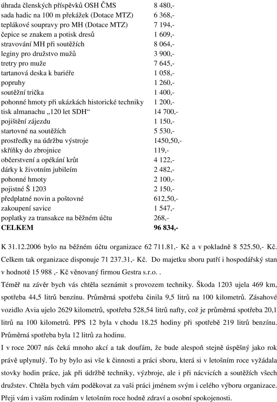 200,- tisk almanachu 120 let SDH 14 700,- pojištění zájezdu 1 150,- startovné na soutěžích 5 530,- prostředky na údržbu výstroje 1450,50,- skříňky do zbrojnice 119,- občerstvení a opékání krůt 4