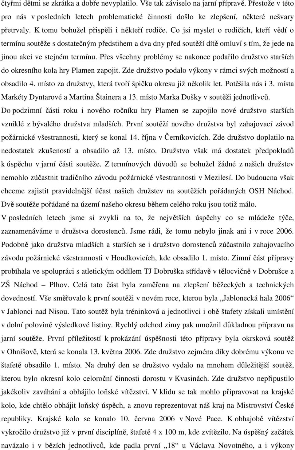 Co jsi myslet o rodičích, kteří vědí o termínu soutěže s dostatečným předstihem a dva dny před soutěží dítě omluví s tím, že jede na jinou akci ve stejném termínu.