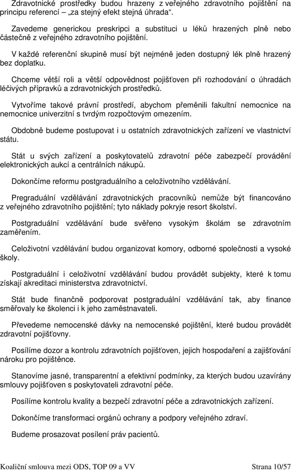 V každé referenční skupině musí být nejméně jeden dostupný lék plně hrazený bez doplatku.