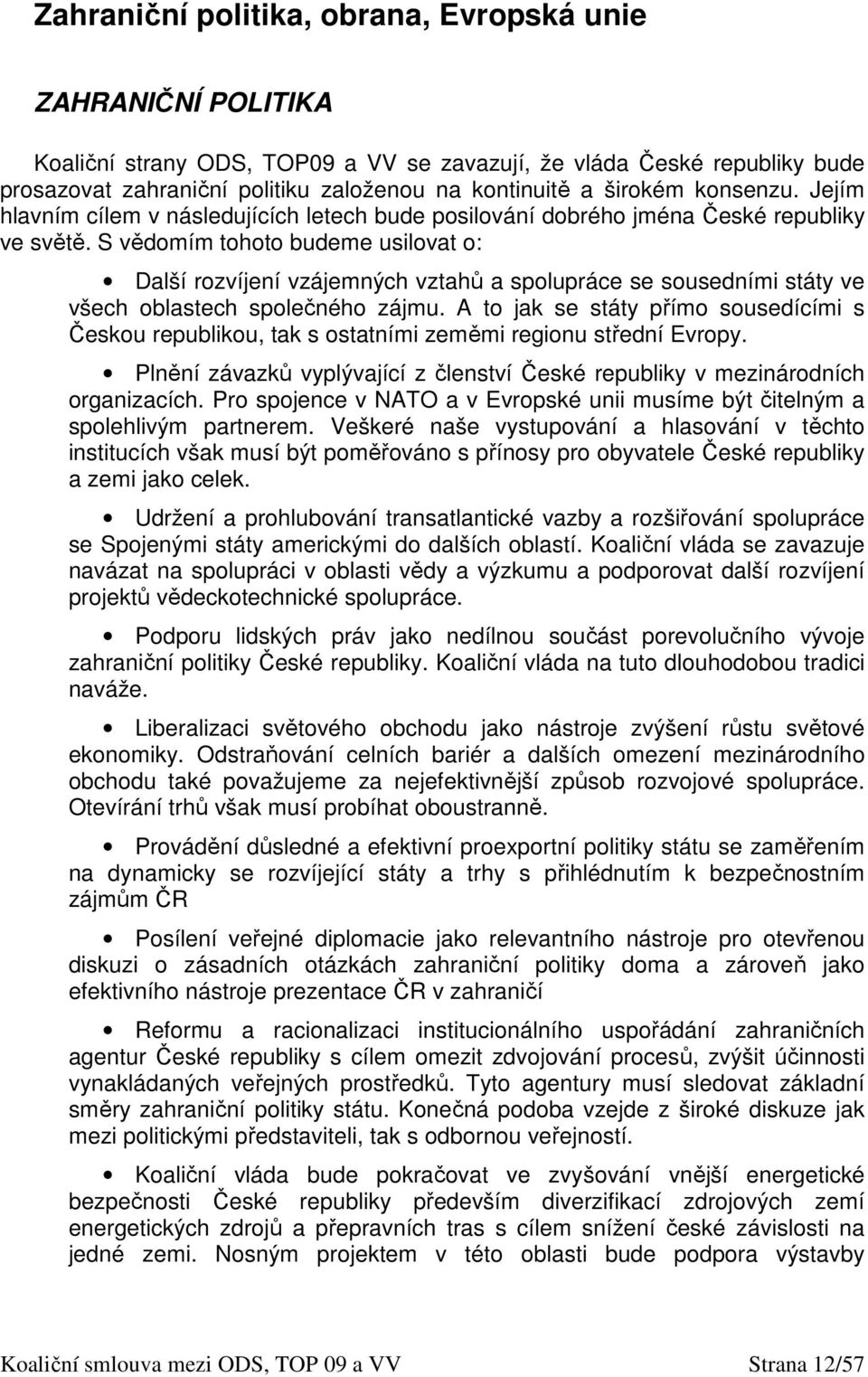 S vědomím tohoto budeme usilovat o: Další rozvíjení vzájemných vztahů a spolupráce se sousedními státy ve všech oblastech společného zájmu.