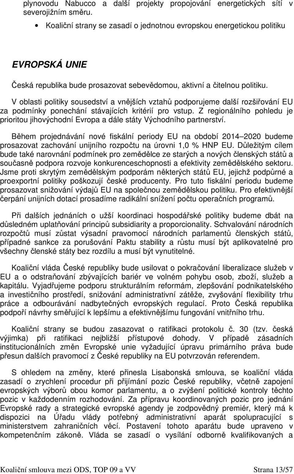 V oblasti politiky sousedství a vnějších vztahů podporujeme další rozšiřování EU za podmínky ponechání stávajících kritérií pro vstup.