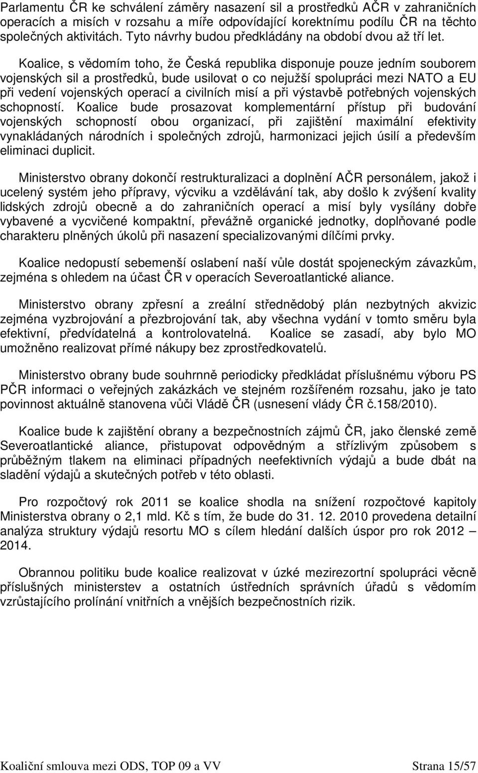 Koalice, s vědomím toho, že Česká republika disponuje pouze jedním souborem vojenských sil a prostředků, bude usilovat o co nejužší spolupráci mezi NATO a EU při vedení vojenských operací a civilních