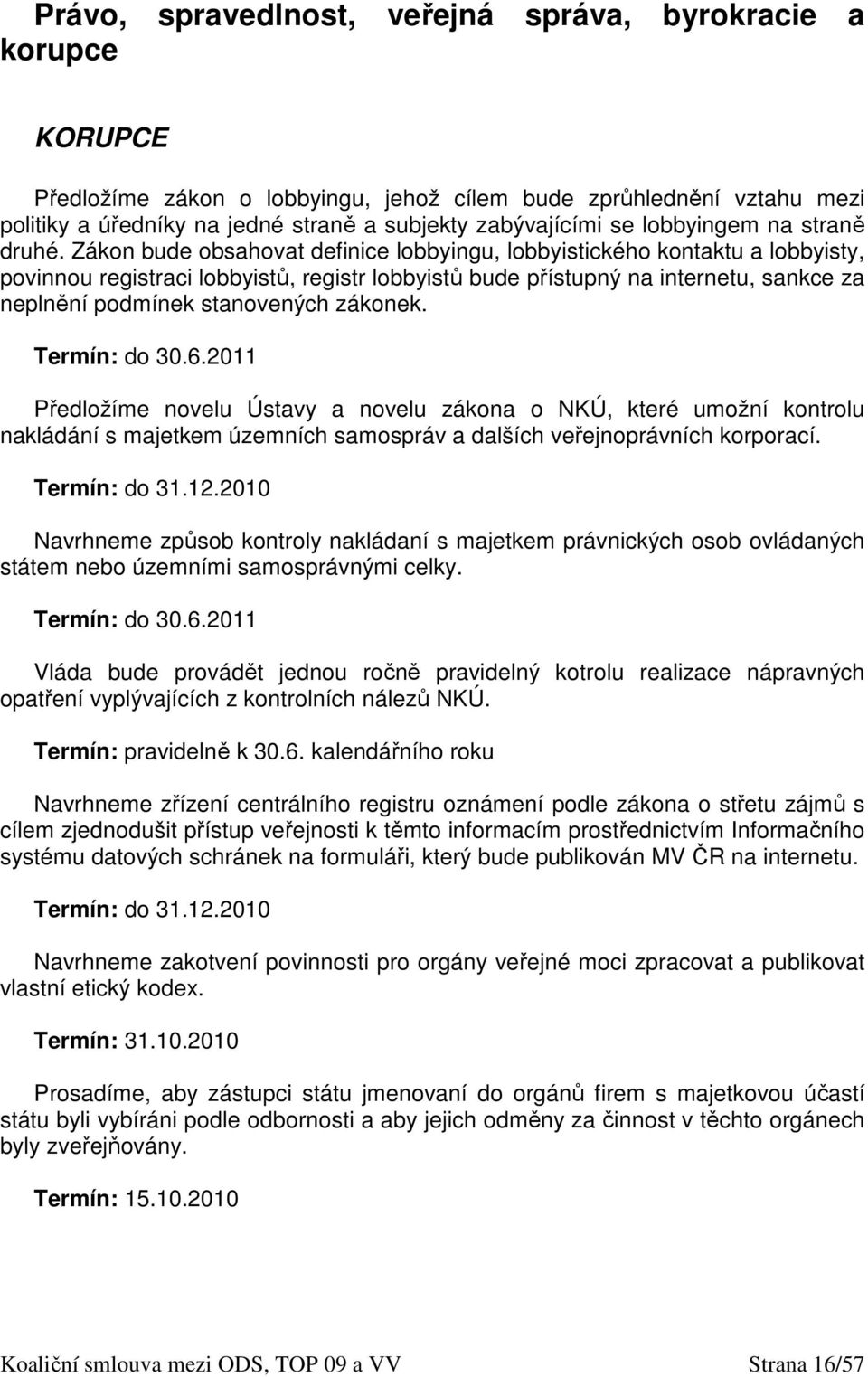 Zákon bude obsahovat definice lobbyingu, lobbyistického kontaktu a lobbyisty, povinnou registraci lobbyistů, registr lobbyistů bude přístupný na internetu, sankce za neplnění podmínek stanovených