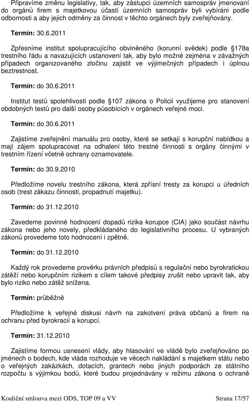 2011 Zpřesníme institut spolupracujícího obviněného (korunní svědek) podle 178a trestního řádu a navazujících ustanovení tak, aby bylo možné zejména v závažných případech organizovaného zločinu