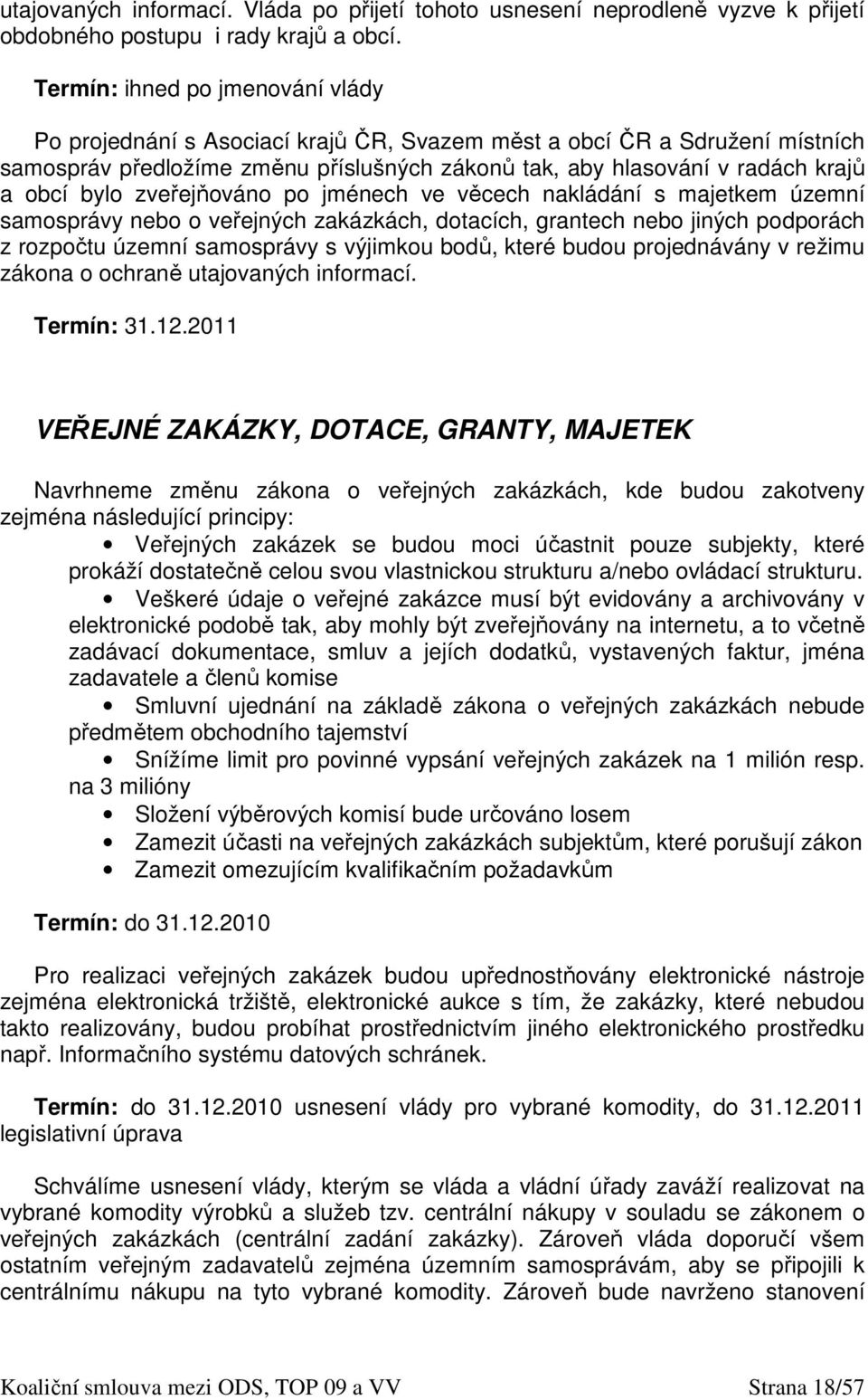 bylo zveřejňováno po jménech ve věcech nakládání s majetkem územní samosprávy nebo o veřejných zakázkách, dotacích, grantech nebo jiných podporách z rozpočtu územní samosprávy s výjimkou bodů, které