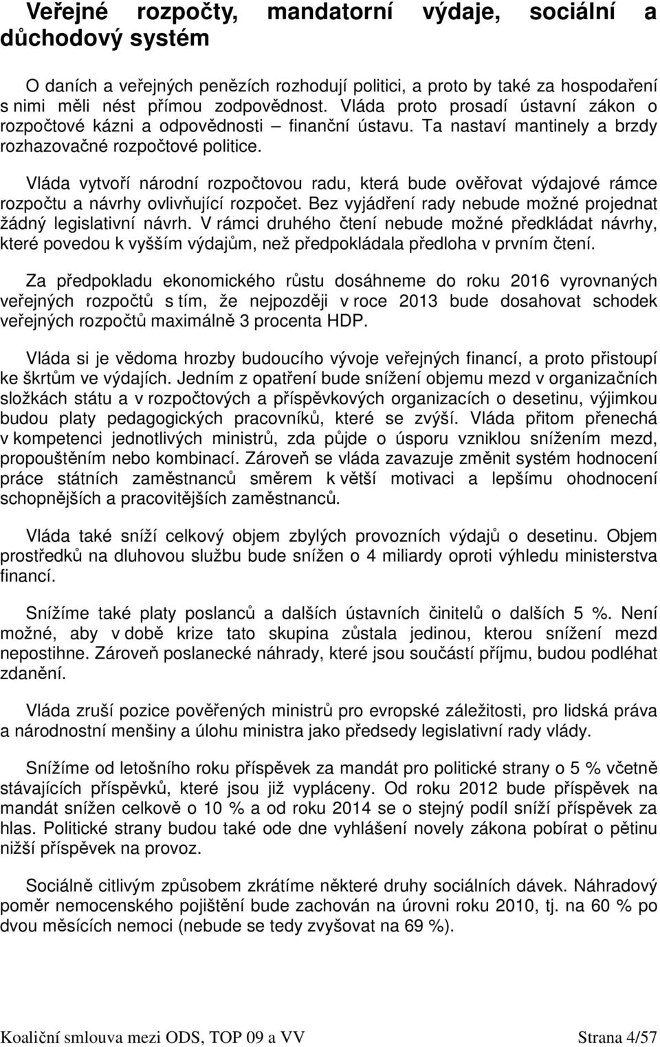 Vláda vytvoří národní rozpočtovou radu, která bude ověřovat výdajové rámce rozpočtu a návrhy ovlivňující rozpočet. Bez vyjádření rady nebude možné projednat žádný legislativní návrh.