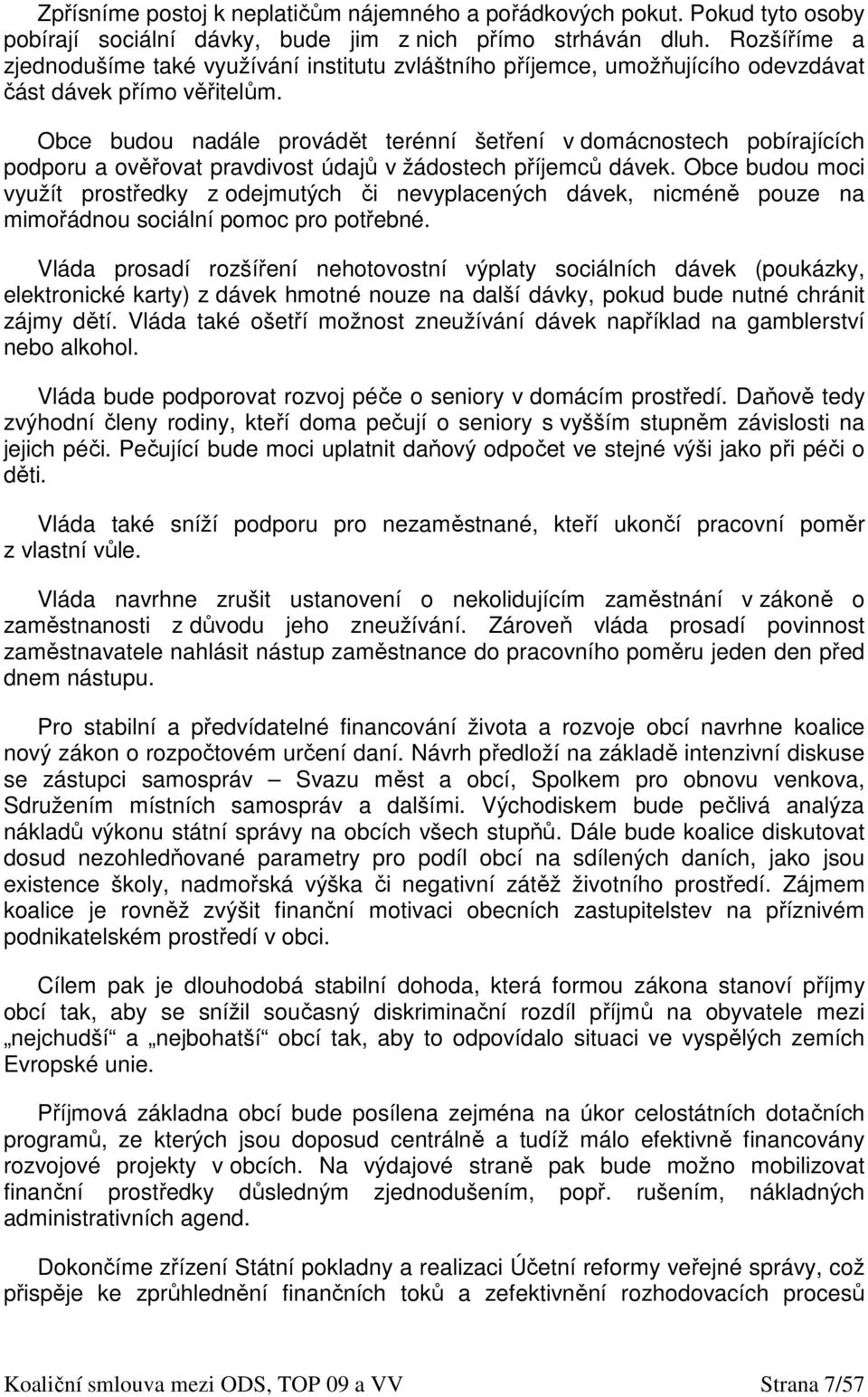 Obce budou nadále provádět terénní šetření v domácnostech pobírajících podporu a ověřovat pravdivost údajů v žádostech příjemců dávek.