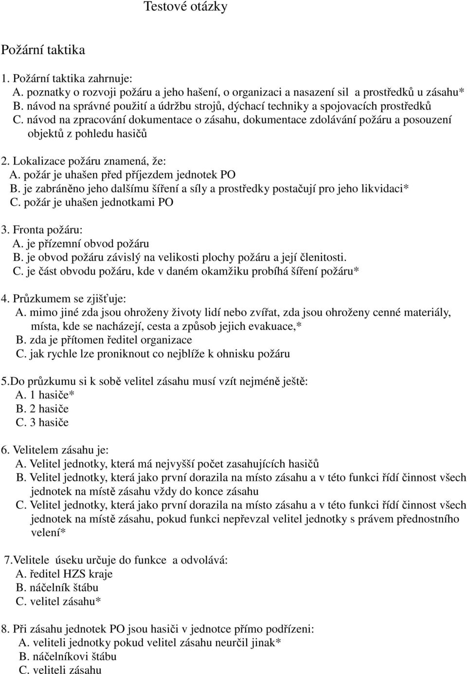 Lokalizace požáru znamená, že: A. požár je uhašen před příjezdem jednotek PO B. je zabráněno jeho dalšímu šíření a síly a prostředky postačují pro jeho likvidaci* C. požár je uhašen jednotkami PO 3.