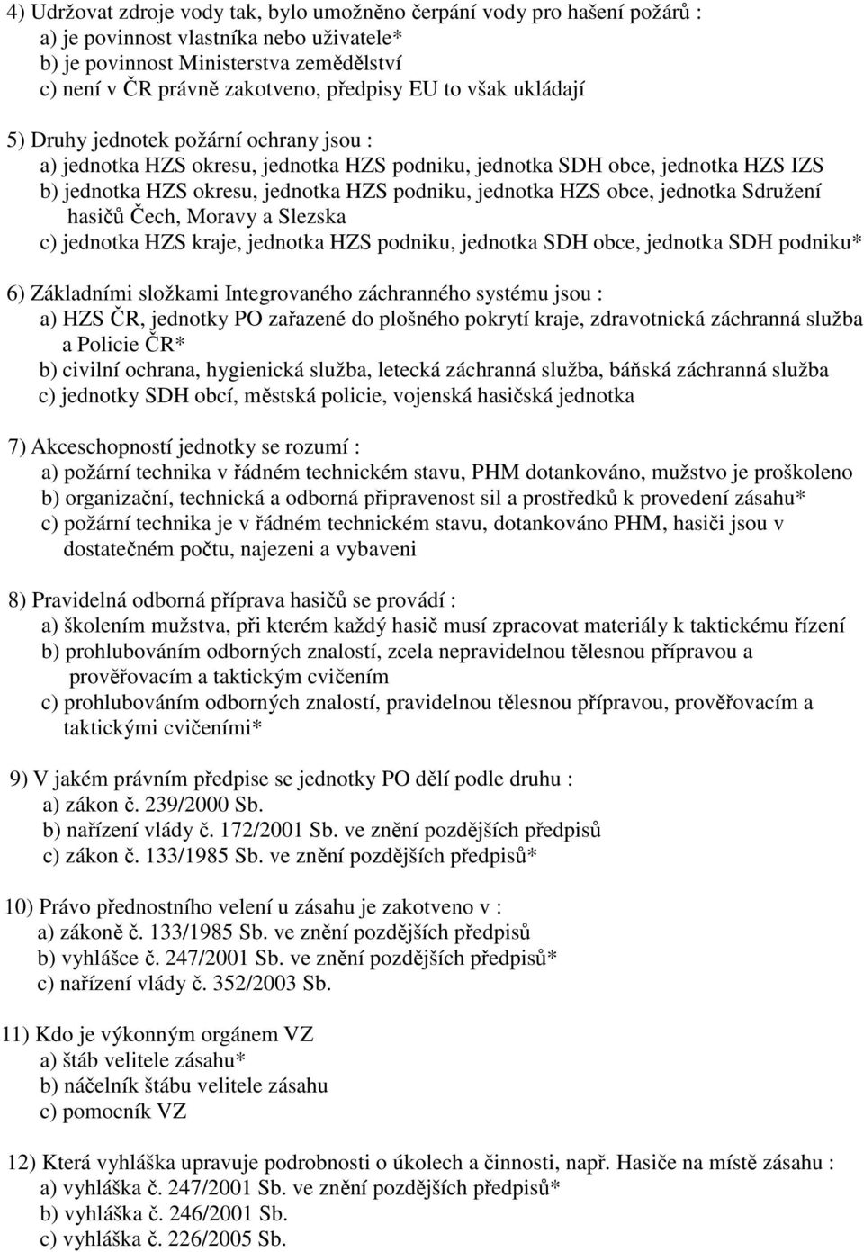 HZS obce, jednotka Sdružení hasičů Čech, Moravy a Slezska c) jednotka HZS kraje, jednotka HZS podniku, jednotka SDH obce, jednotka SDH podniku* 6) Základními složkami Integrovaného záchranného