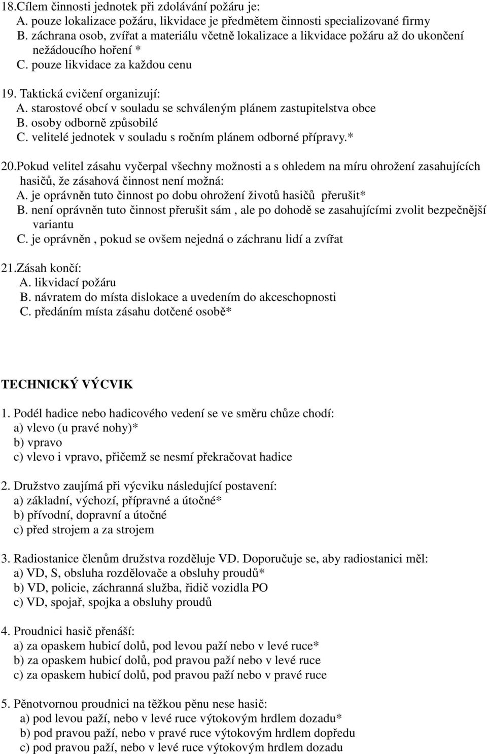 starostové obcí v souladu se schváleným plánem zastupitelstva obce B. osoby odborně způsobilé C. velitelé jednotek v souladu s ročním plánem odborné přípravy.* 20.