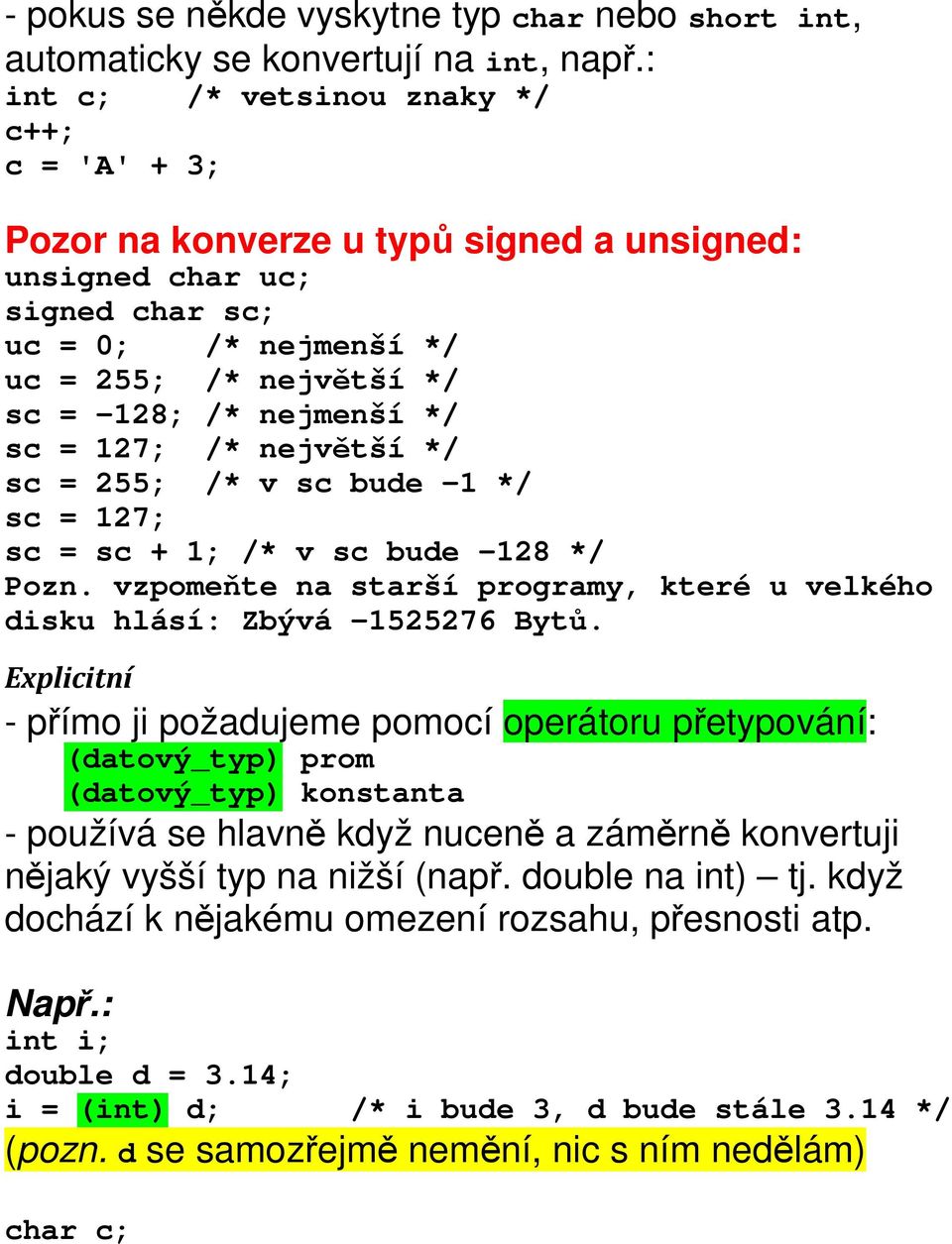 sc = 127; /* největší */ sc = 255; /* v sc bude -1 */ sc = 127; sc = sc + 1; /* v sc bude -128 */ Pozn. vzpomeňte na starší programy, které u velkého disku hlásí: Zbývá -1525276 Bytů.