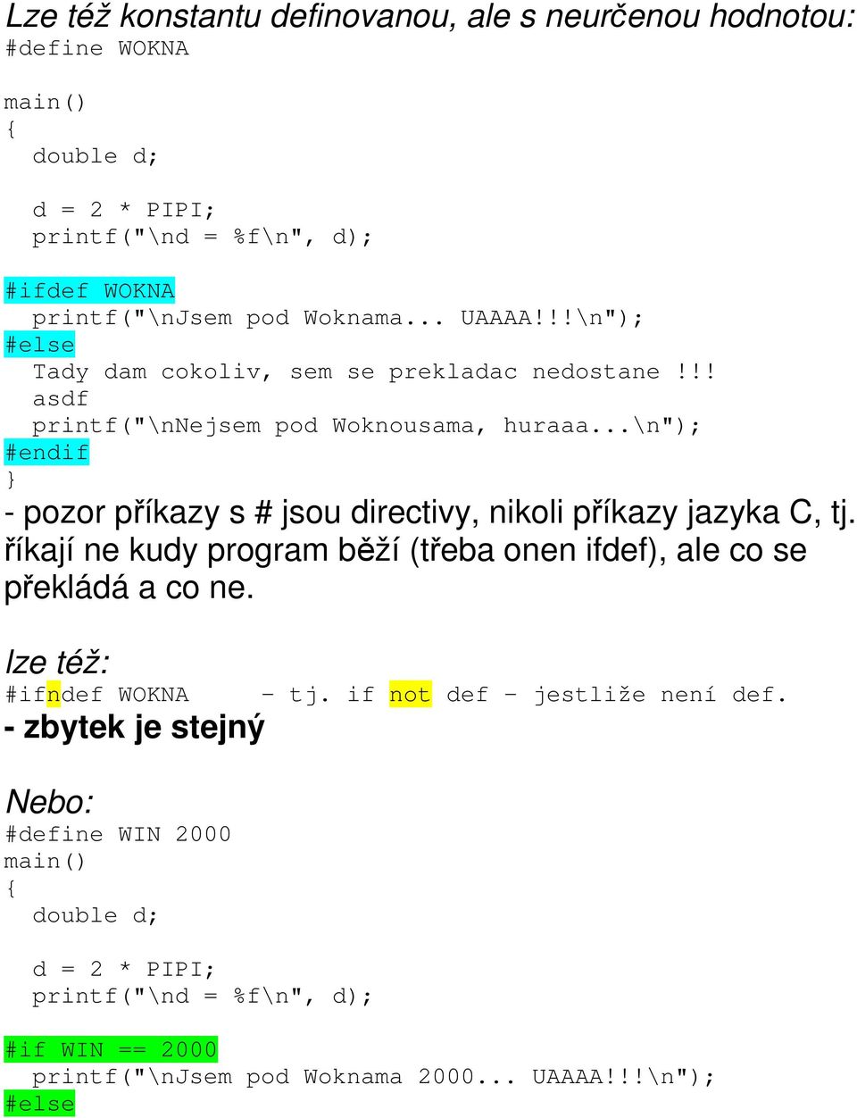 ..\n"); #endif - pozor příkazy s # jsou directivy, nikoli příkazy jazyka C, tj. říkají ne kudy program běží (třeba onen ifdef), ale co se překládá a co ne.