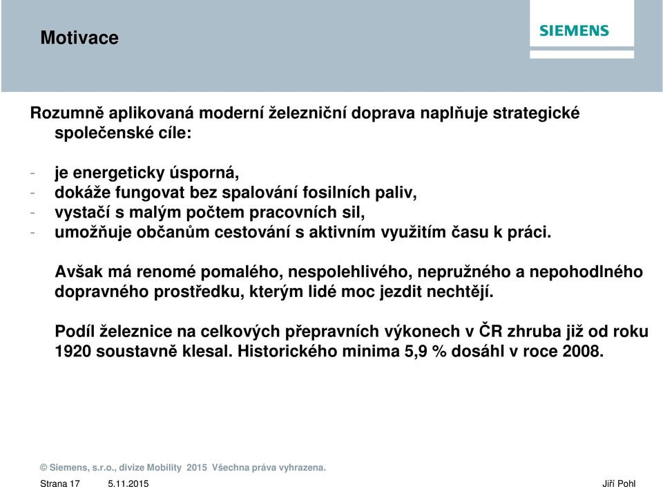 práci. Avšak má renomé pomalého, nespolehlivého, nepružného a nepohodlného dopravného prostředku, kterým lidé moc jezdit nechtějí.