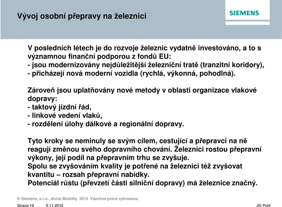 Zároveň jsou uplatňovány nové metody v oblasti organizace vlakové dopravy: - taktový jízdní řád, - linkové vedení vlaků, - rozdělení úlohy dálkové a regionální dopravy.