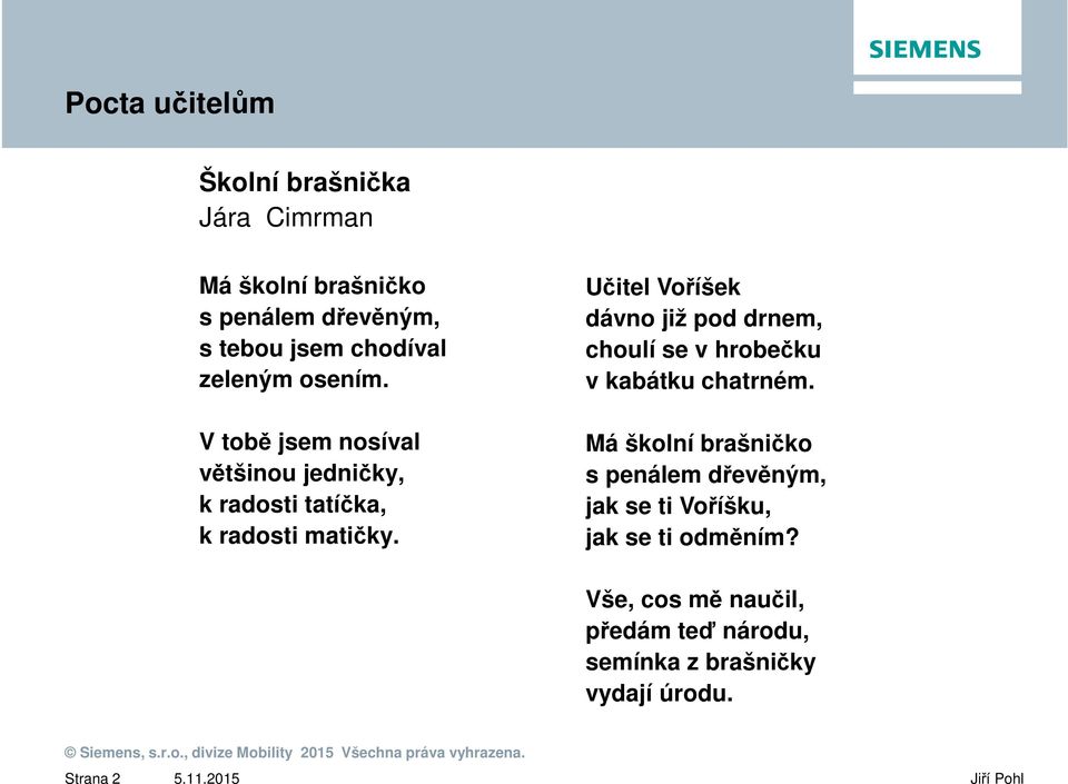 Učitel Voříšek dávno již pod drnem, choulí se v hrobečku v kabátku chatrném.