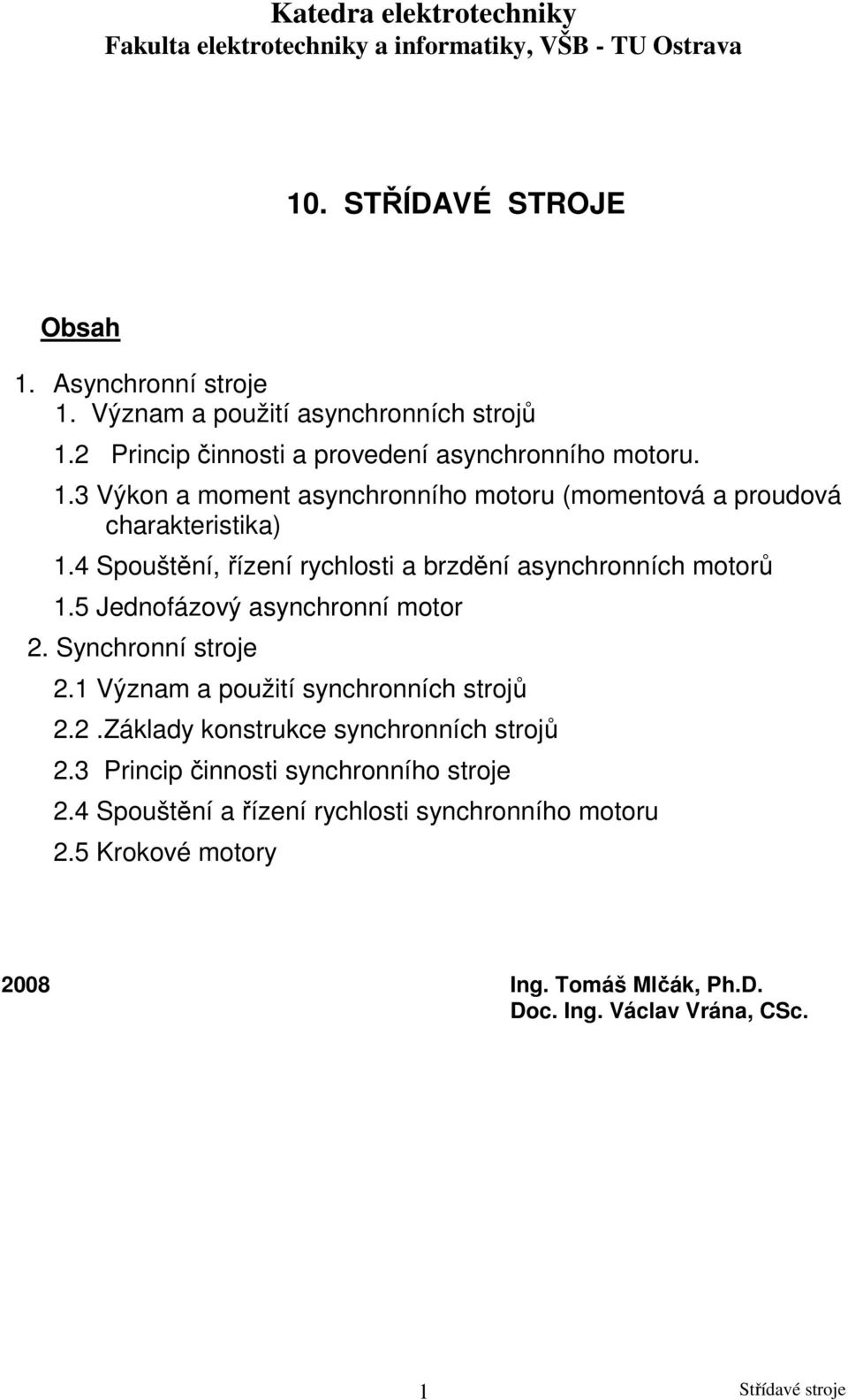 4 Spouštěí, řízeí rychlosti a brzděí asychroích motorů 1.5 Jedofázový asychroí motor 2. Sychroí stroje 2.1 Výzam a použití sychroích strojů 2.2.Základy kostrukce sychroích strojů 2.