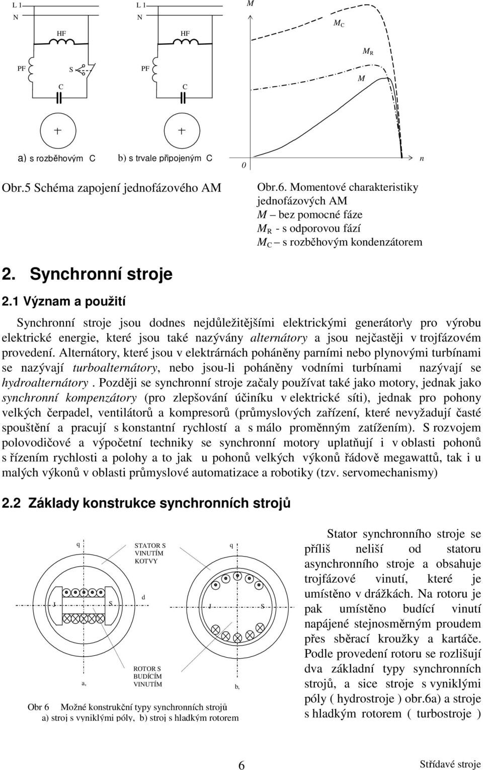 1 Výzam a použití Sychroí stroje jsou dodes ejdůležitějšími elektrickými geerátor\y pro výrobu elektrické eergie, které jsou také azýváy alterátory a jsou ejčastěji v trojfázovém provedeí.