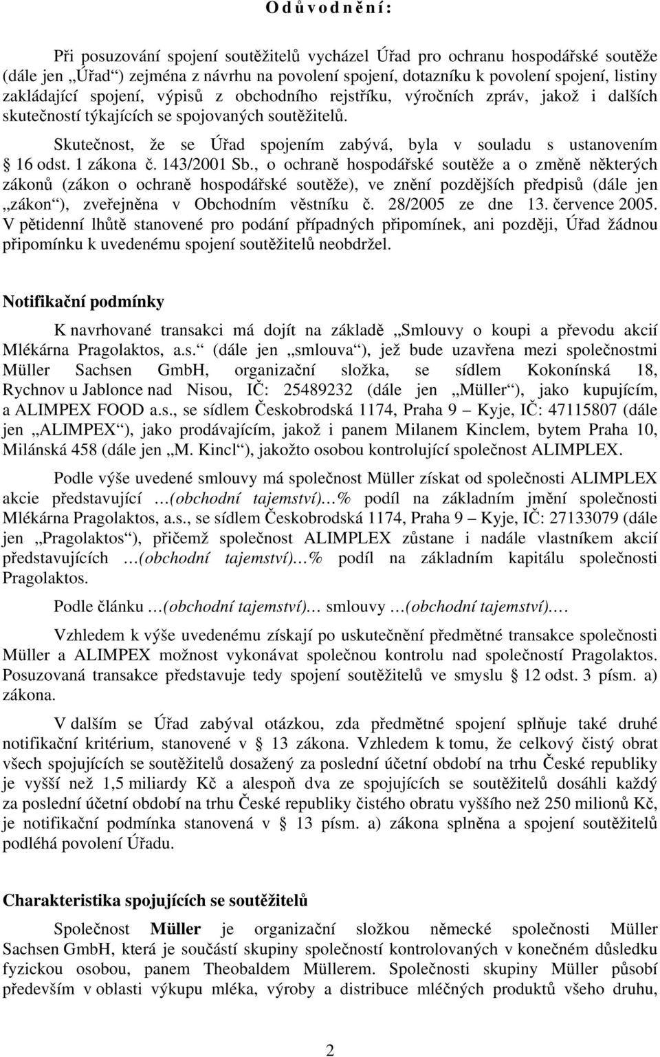 Skutečnost, že se Úřad spojením zabývá, byla v souladu s ustanovením 16 odst. 1 zákona č. 143/2001 Sb.