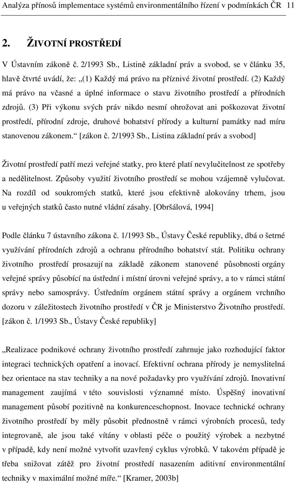 (2) Každý má právo na včasné a úplné informace o stavu životního prostředí a přírodních zdrojů.