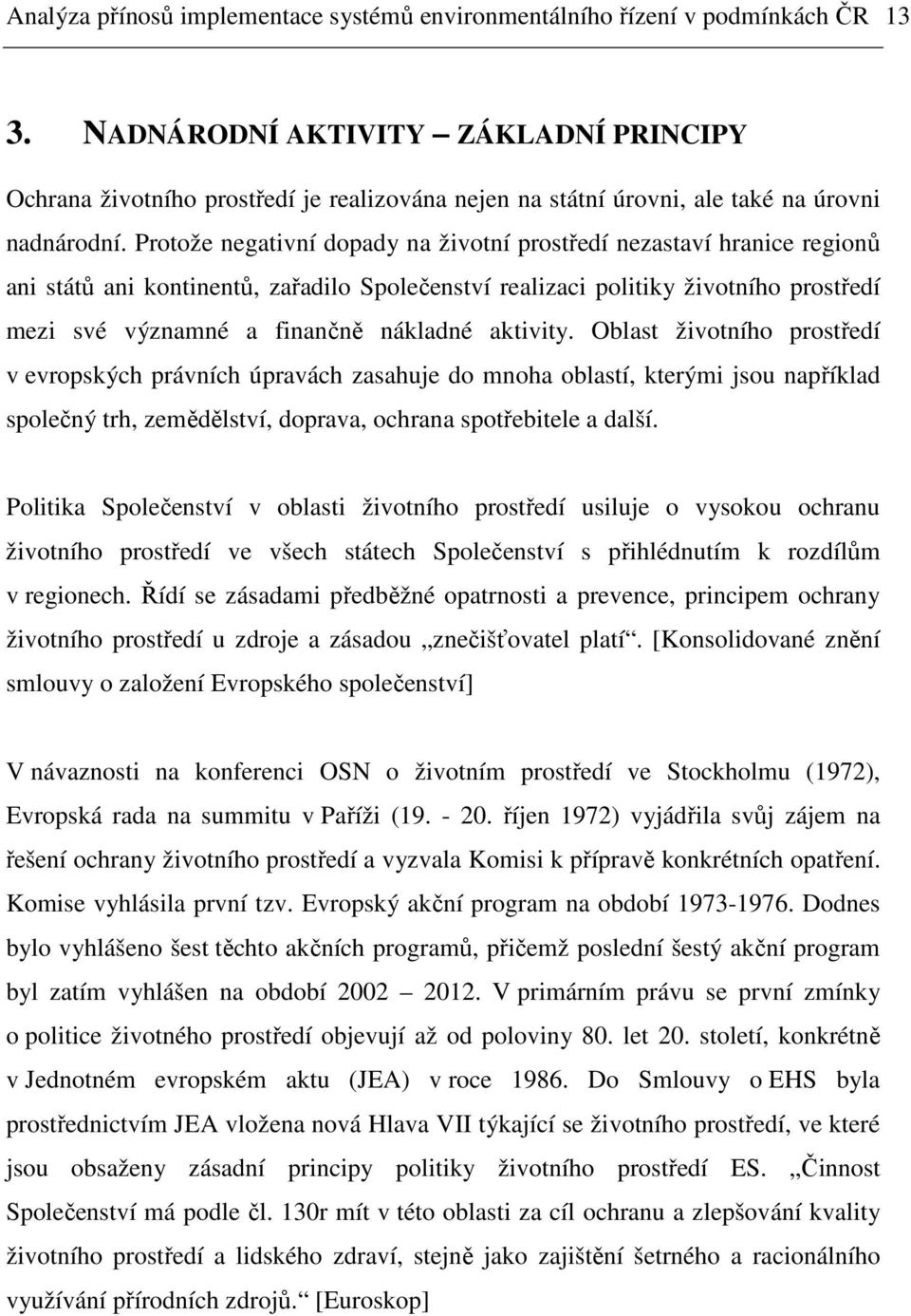 Protože negativní dopady na životní prostředí nezastaví hranice regionů ani států ani kontinentů, zařadilo Společenství realizaci politiky životního prostředí mezi své významné a finančně nákladné