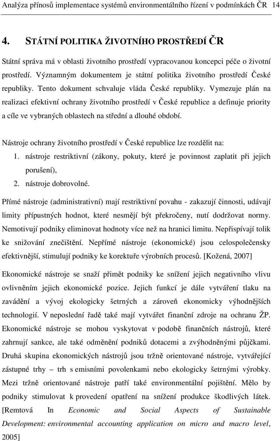 Významným dokumentem je státní politika životního prostředí České republiky. Tento dokument schvaluje vláda České republiky.