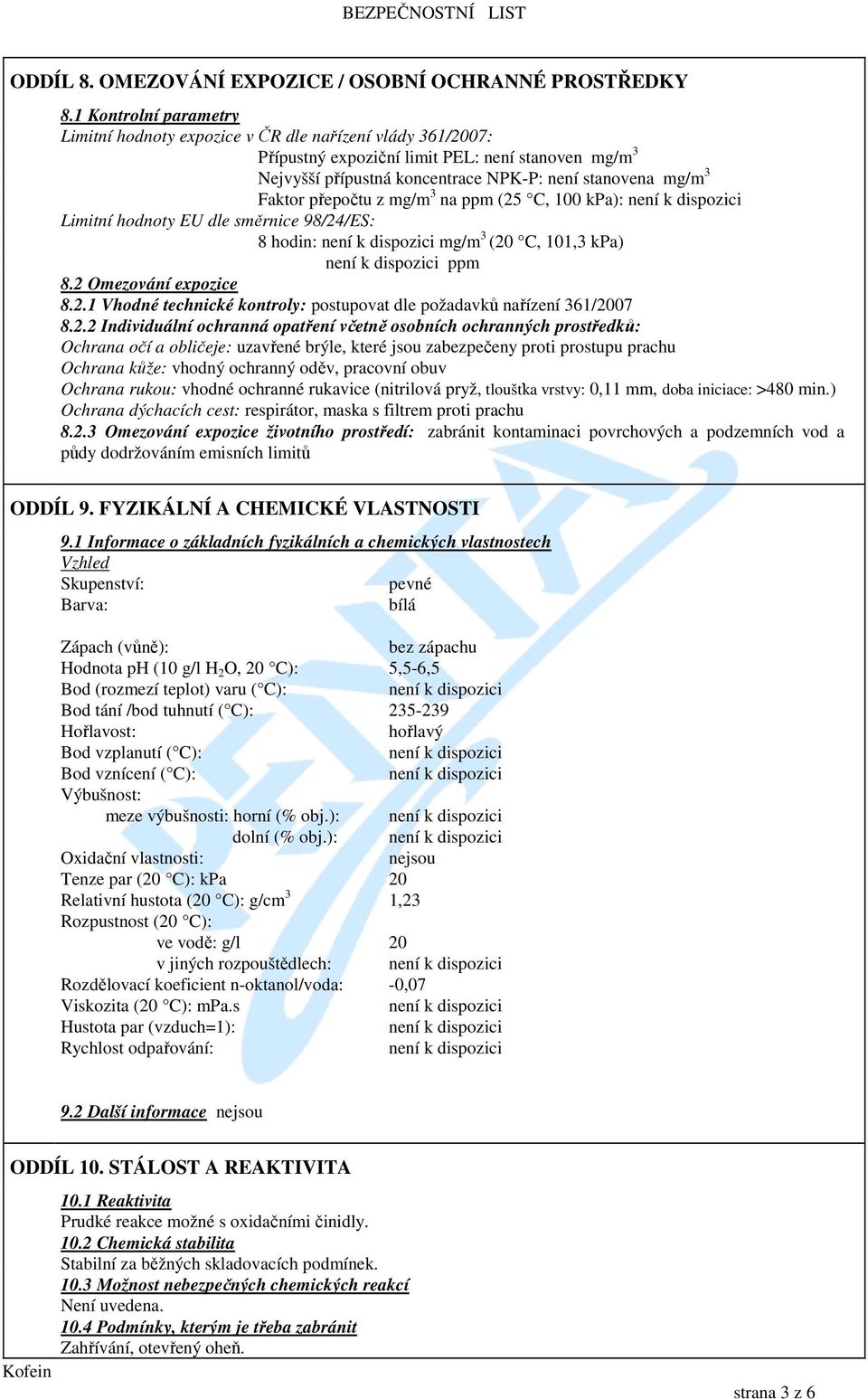 přepočtu z mg/m 3 na ppm (25 C, 100 kpa): Limitní hodnoty EU dle směrnice 98/24/ES: 8 hodin: mg/m 3 (20 C, 101,3 kpa) ppm 8.2 Omezování expozice 8.2.1 Vhodné technické kontroly: postupovat dle požadavků nařízení 361/2007 8.